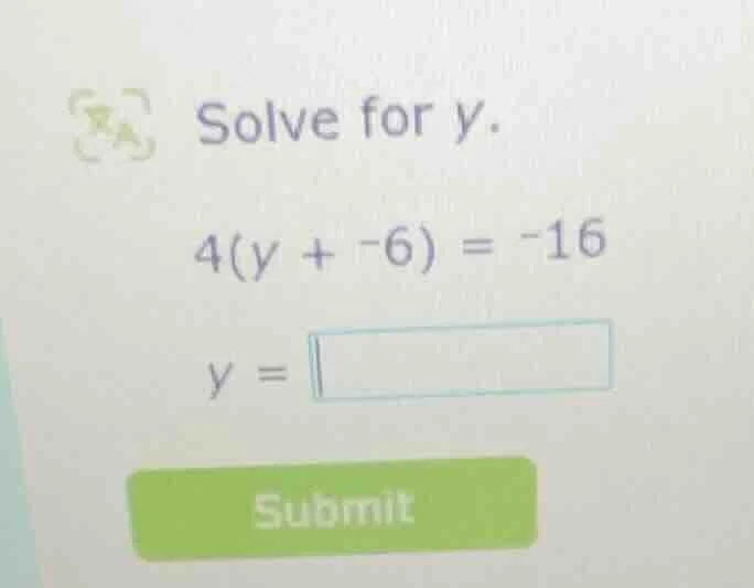 solve for y. 4(y + -6) = -16 y =
