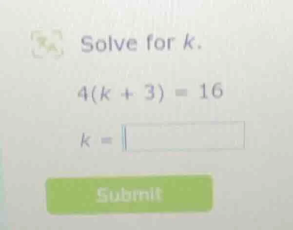 solve for k. 4(k + 3) = 16 k = submit