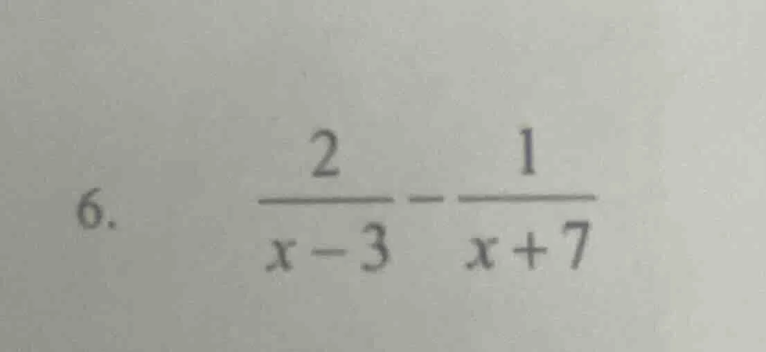 6. \\(\frac{2}{x - 3} - \frac{1}{x + 7}\\)