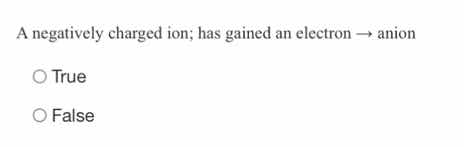 a negatively charged ion; has gained an electron → anion true false