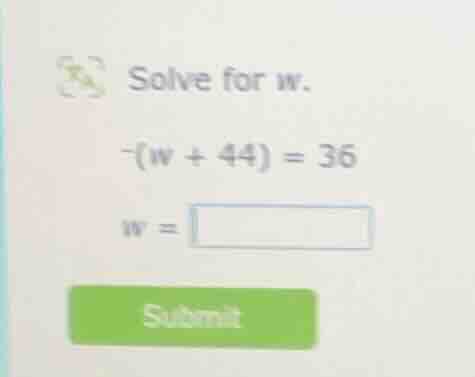 solve for w. -(w + 44) = 36 w =