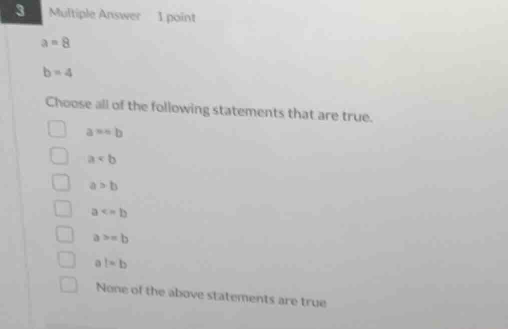 3 multiple answer 1 point a = 8 b = 4 choose all of the following state…