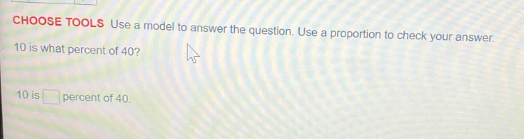 choose tools use a model to answer the question. use a proportion to ch…