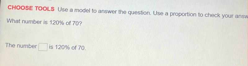 choose tools use a model to answer the question. use a proportion to ch…