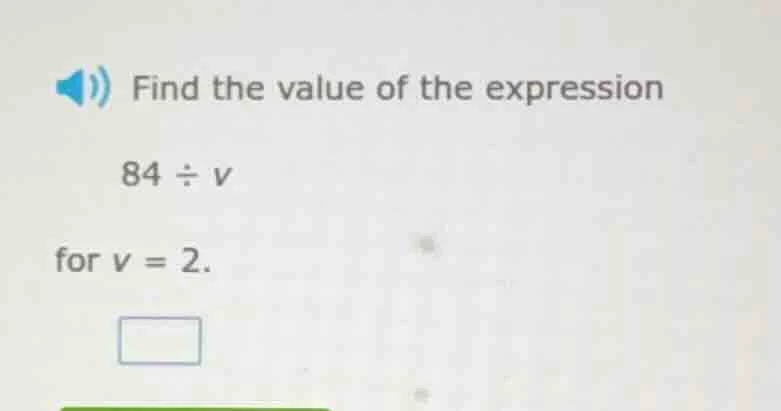 find the value of the expression 84 ÷ v for v = 2.