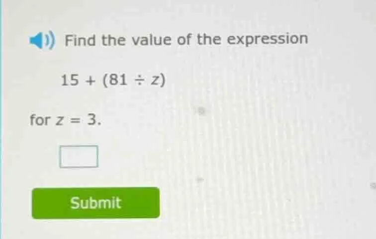find the value of the expression 15 + (81 ÷ z) for z = 3.