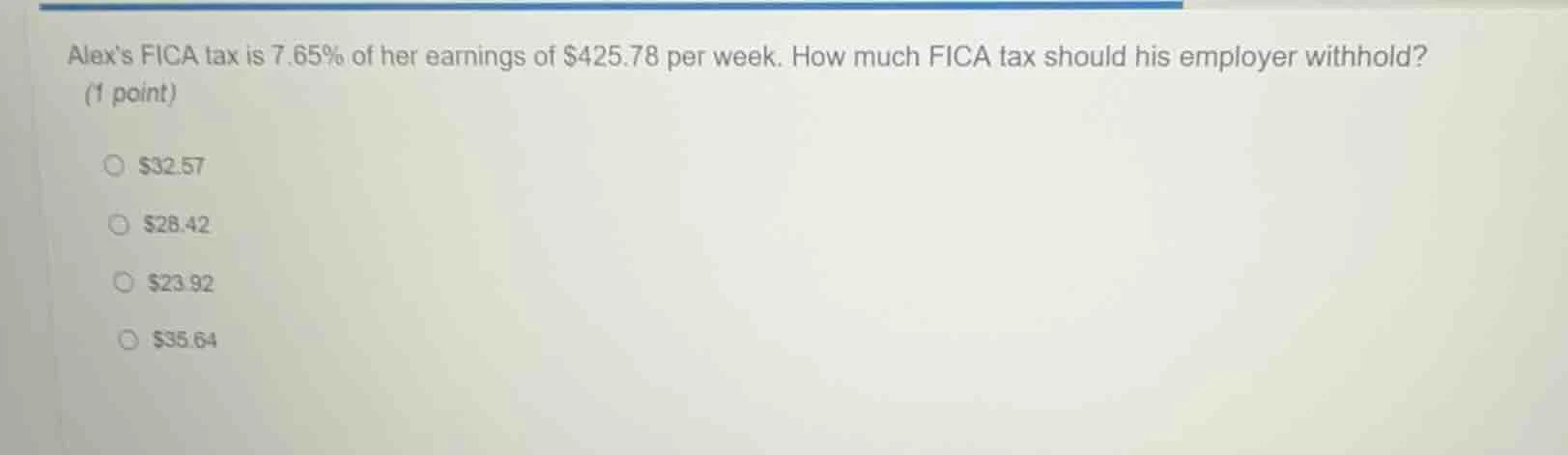 alexs fica tax is 7.65% of her earnings of $425.78 per week. how much f…