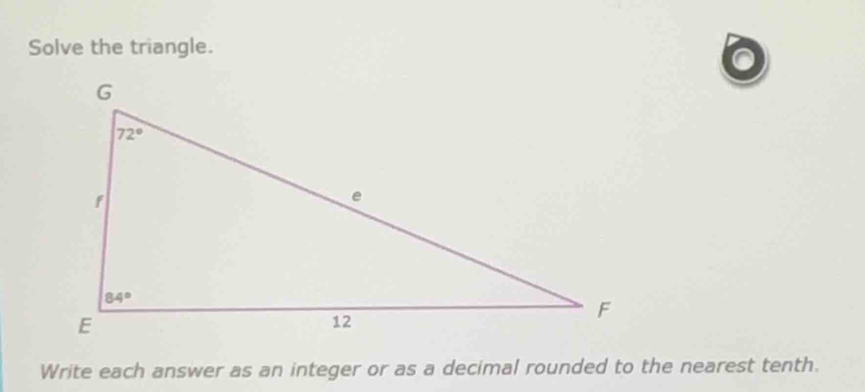 solve the triangle. write each answer as an integer or as a decimal rou…