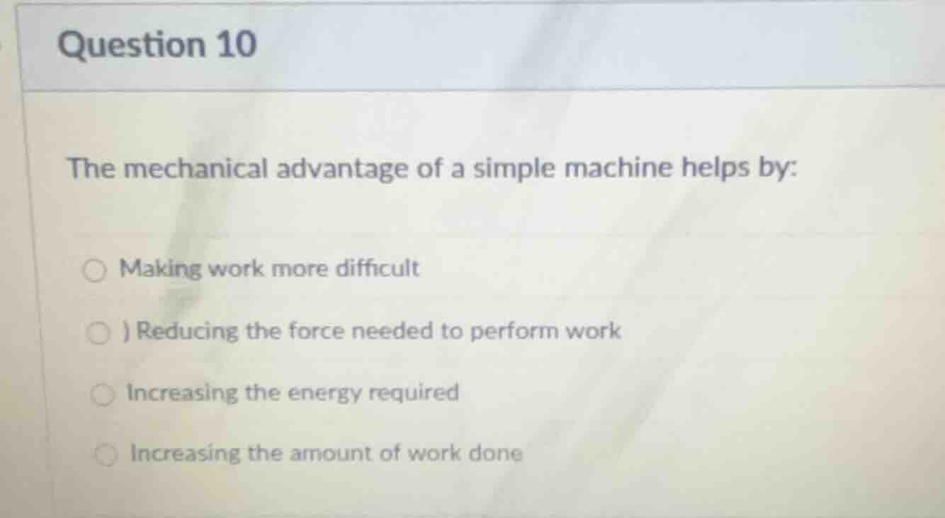 question 10 the mechanical advantage of a simple machine helps by: maki…