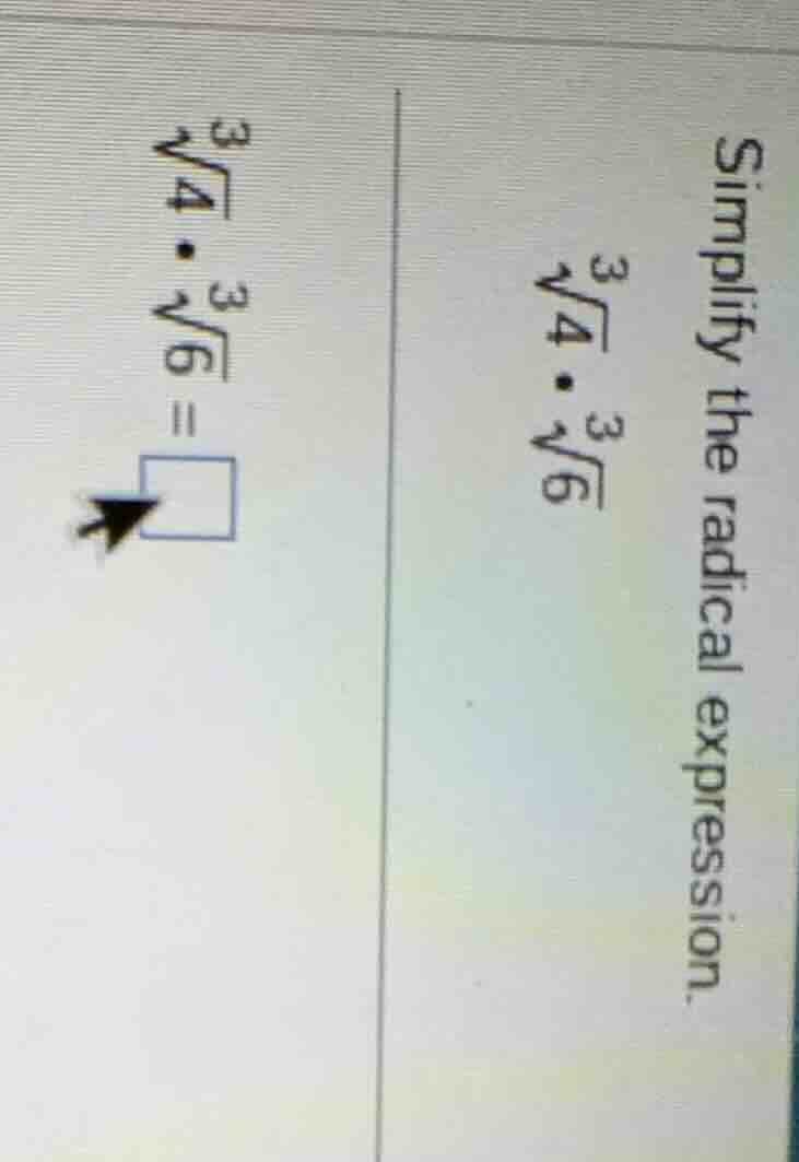 simplify the radical expression. (sqrt3{4} cdot sqrt3{6}) (sqrt3{4} cdo…
