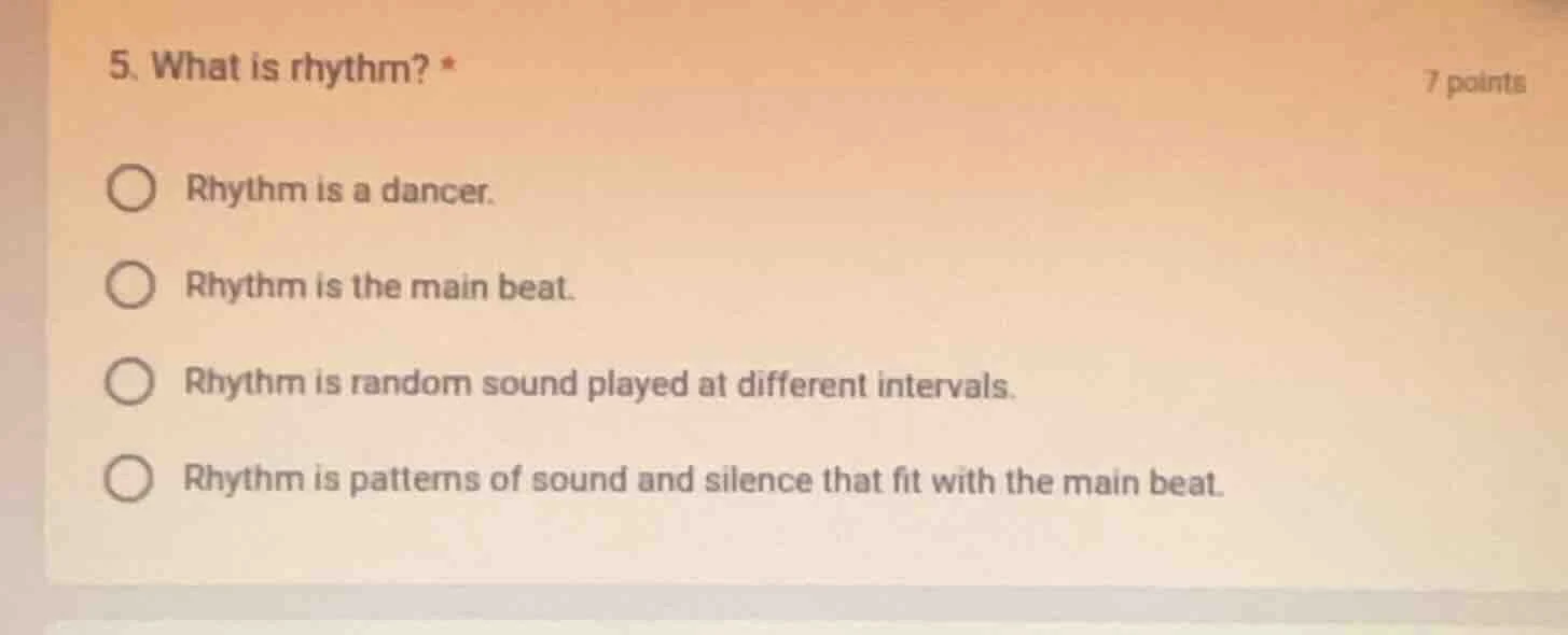 5. what is rhythm? * 7 points ○ rhythm is a dancer. ○ rhythm is the mai…