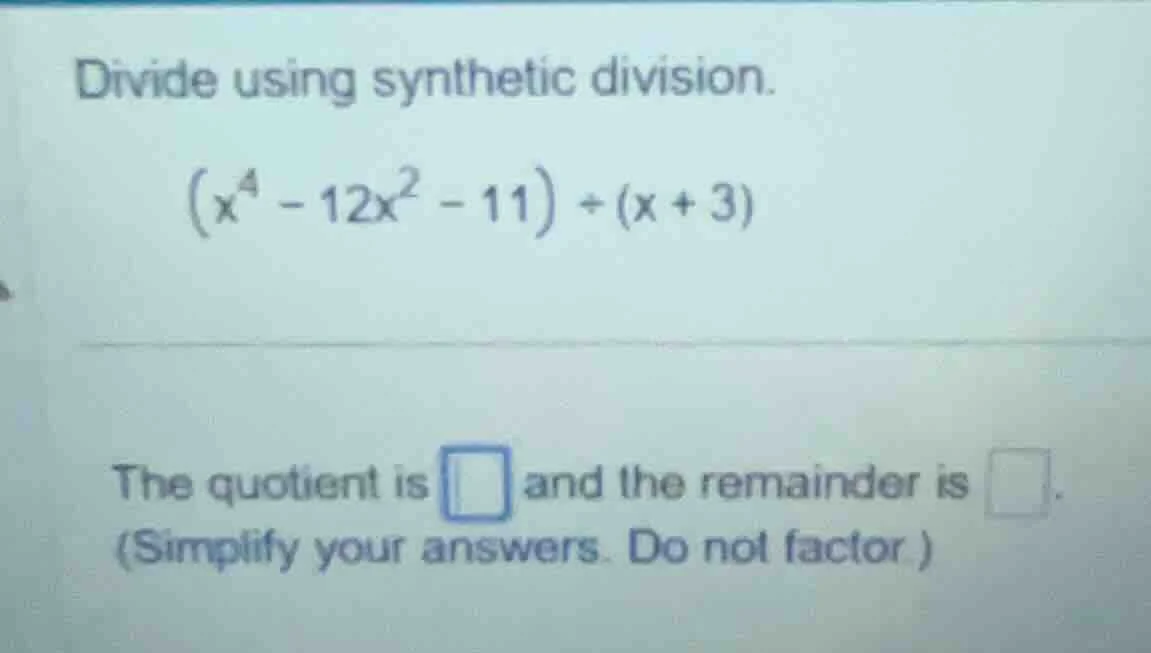 divide using synthetic division. \\((x^4 - 12x^2 - 11) \\div (x + 3)\\)…