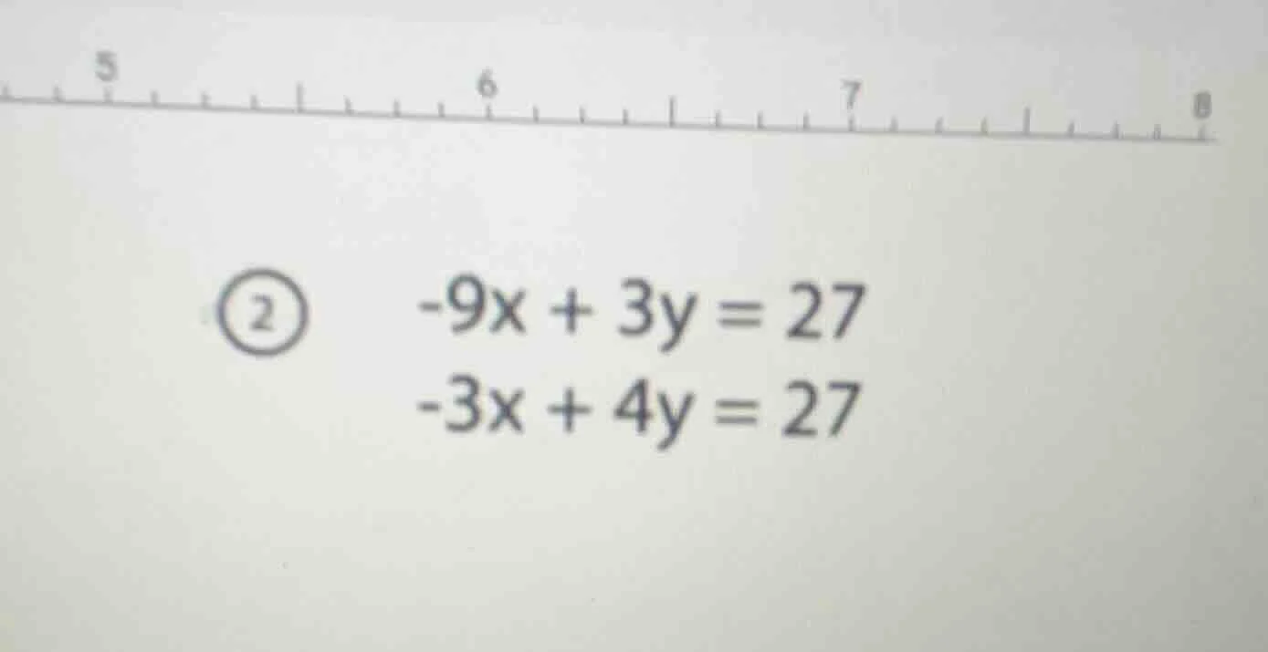 ② -9x + 3y = 27 -3x + 4y = 27