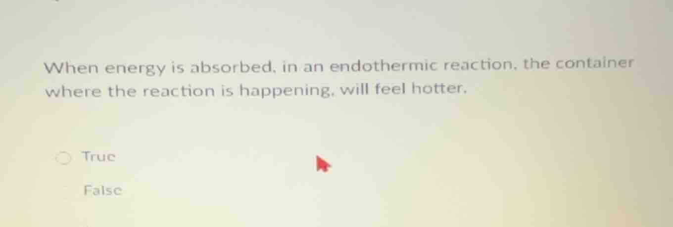 when energy is absorbed, in an endothermic reaction, the container wher…