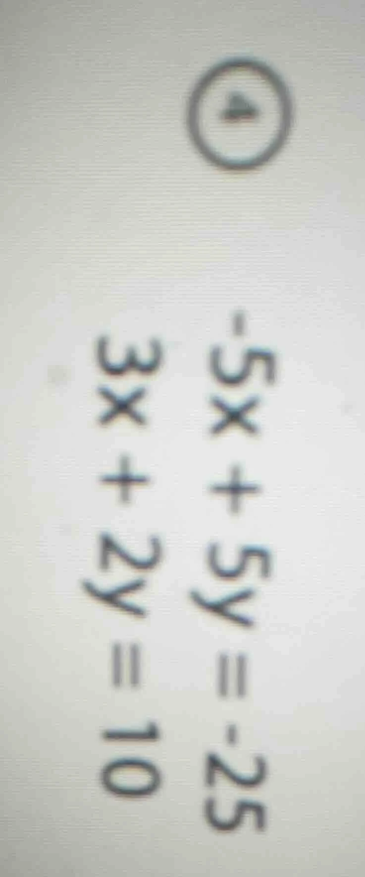 -5x + 5y = -25; 3x + 2y = 10