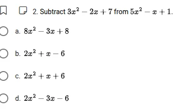 2. subtract ( 3x^2 - 2x + 7 ) from ( 5x^2 - x + 1 ). a. ( 8x^2 - 3x + 8…