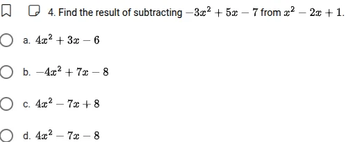 4. find the result of subtracting (-3x^{2}+5x - 7) from (x^{2}-2x + 1).…
