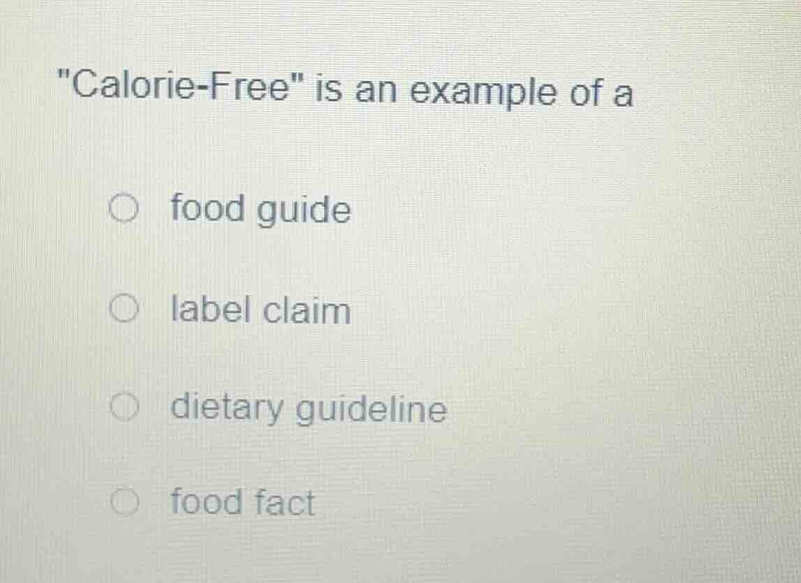 \calorie-free\ is an example of a food guide label claim dietary guidel…