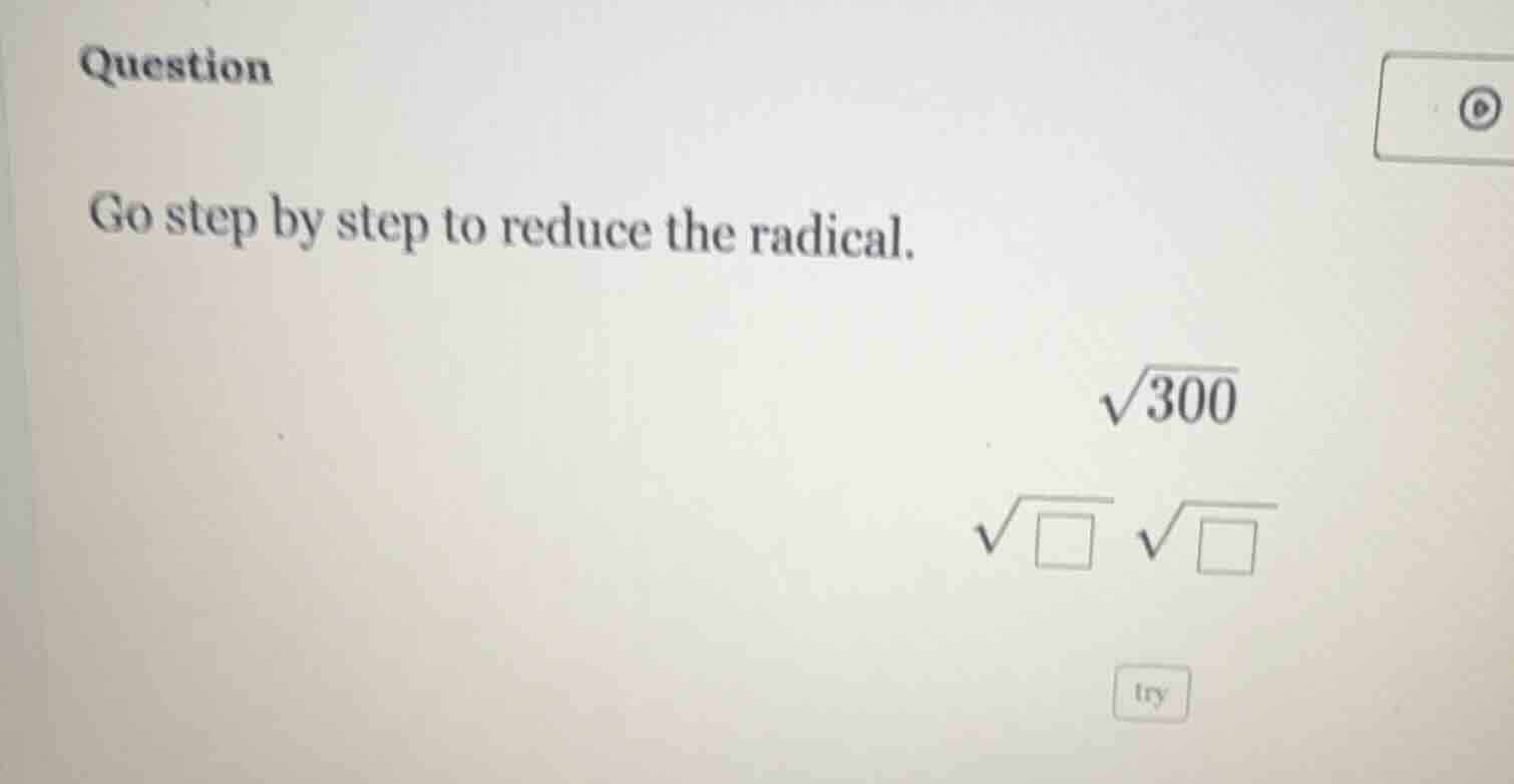 question go step by step to reduce the radical. \\sqrt{300} \\sqrt{\\sq…