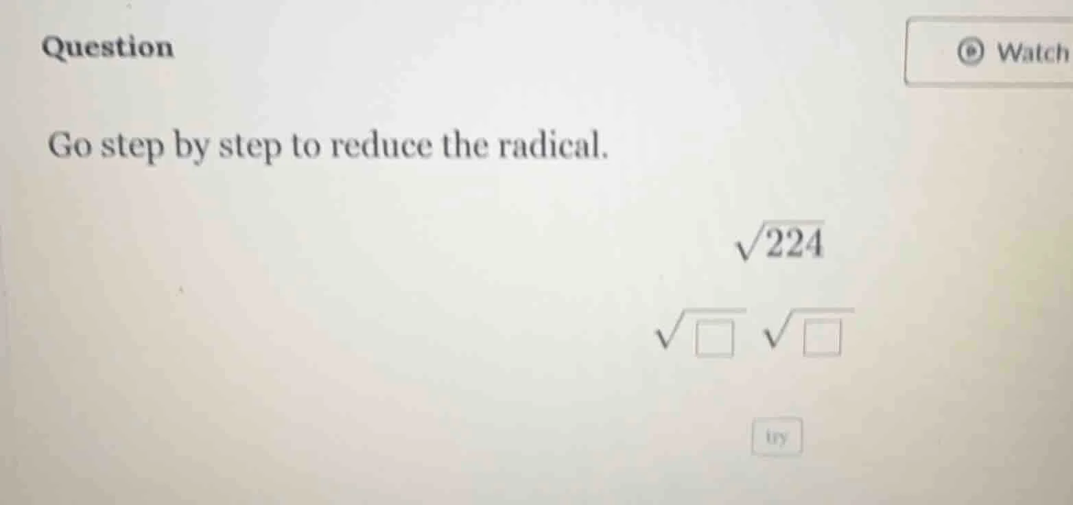 question go step by step to reduce the radical. \\sqrt{224} \\sqrt{\\sq…