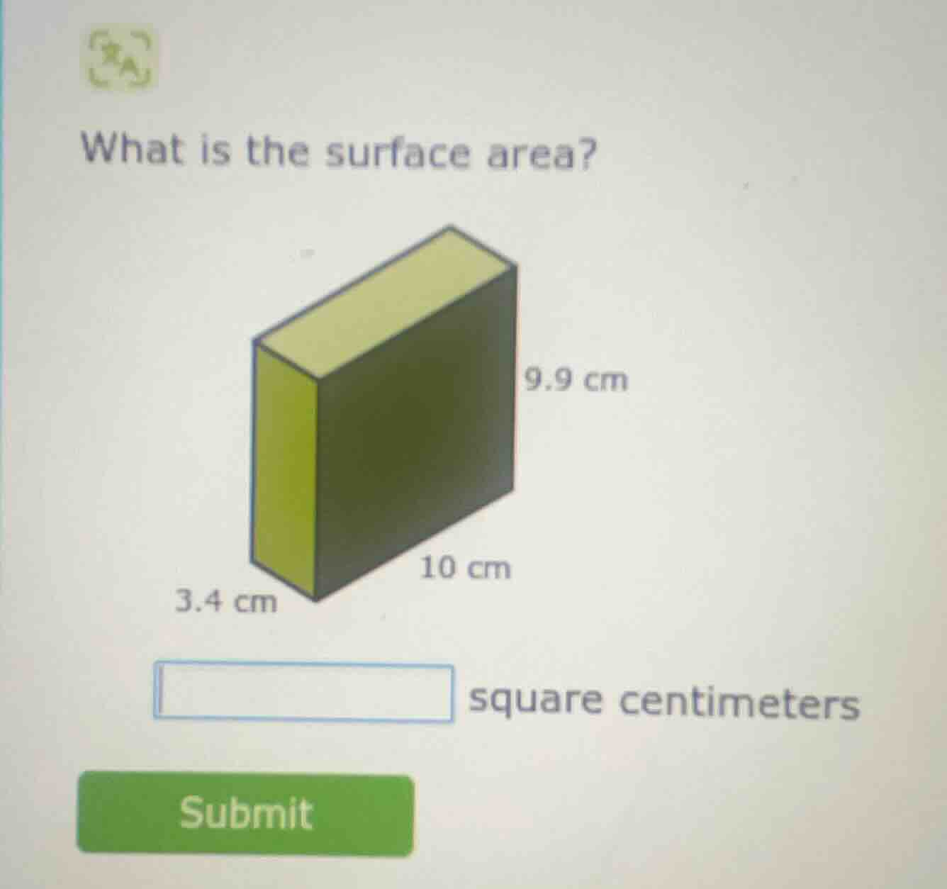 what is the surface area? 9.9 cm 10 cm 3.4 cm square centimeters submit