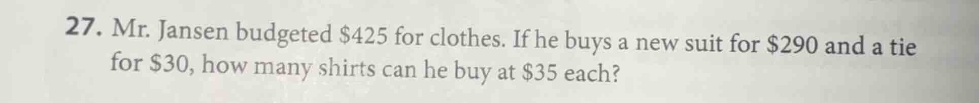 27. mr. jansen budgeted $425 for clothes. if he buys a new suit for $29…