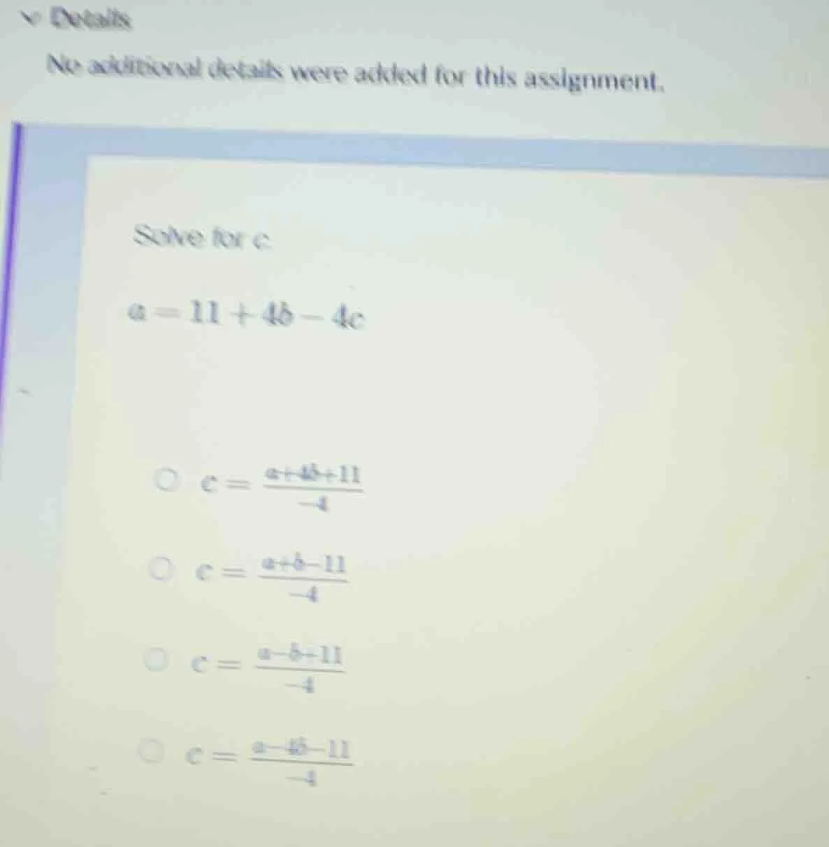 solve for c: $a = 11 + 4b - 4c$ options: $c = \\frac{a + 4b + 11}{-4}$ …