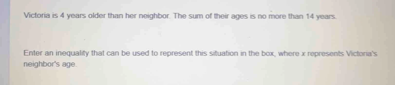 victoria is 4 years older than her neighbor. the sum of their ages is n…
