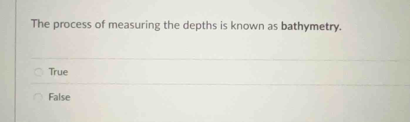 the process of measuring the depths is known as bathymetry. true false