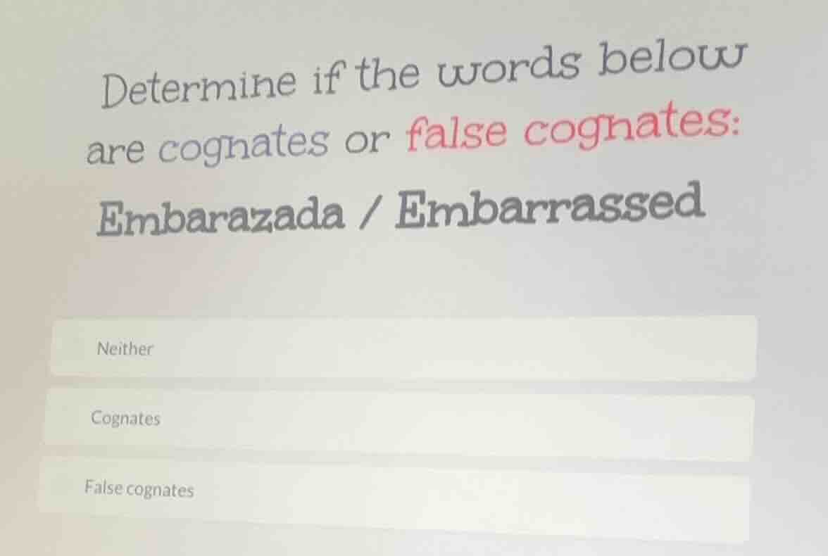 determine if the words below are cognates or false cognates: embarazada…