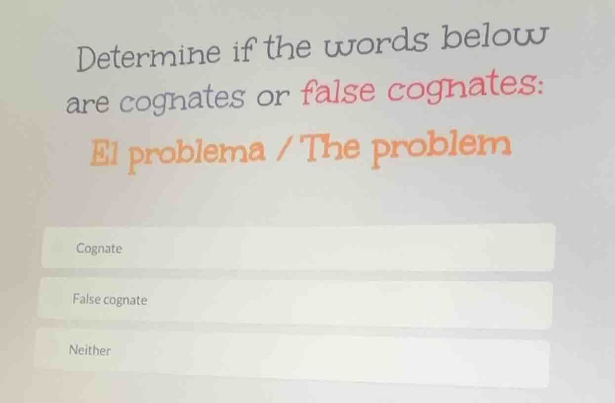 determine if the words below are cognates or false cognates: el problem…