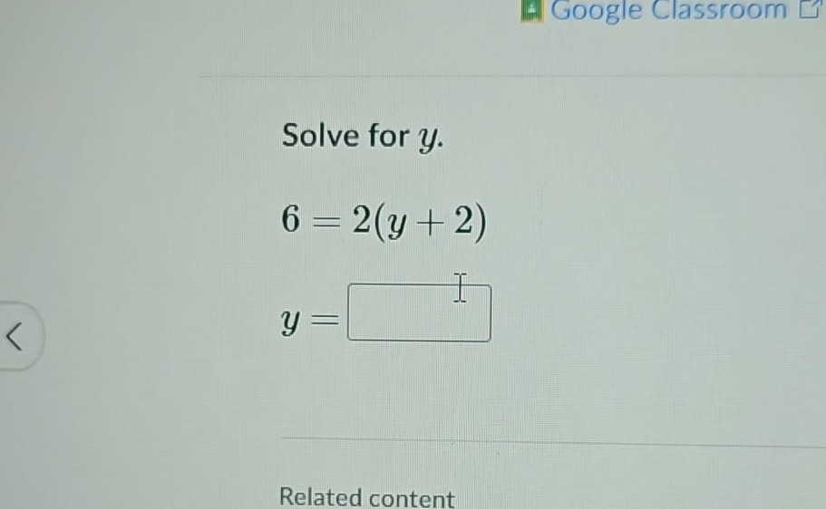 solve for y. 6 = 2(y + 2) y = related content