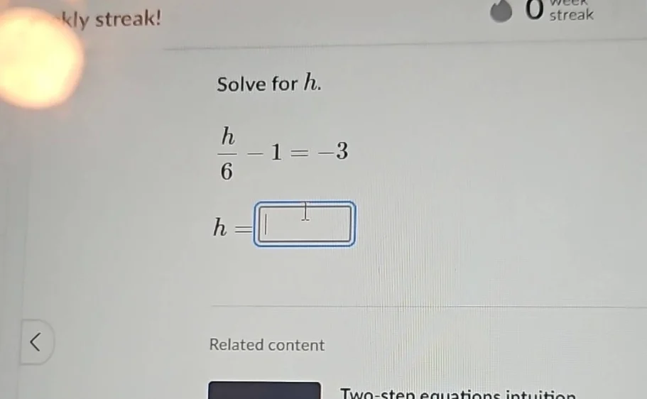 solve for h. \\(\frac{h}{6} - 1 = -3\\) \\(h = \\)