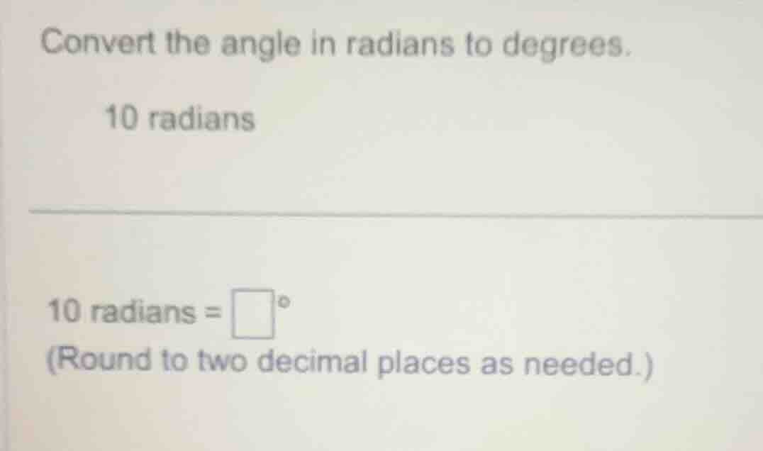 convert the angle in radians to degrees. 10 radians 10 radians = \\(\\s…