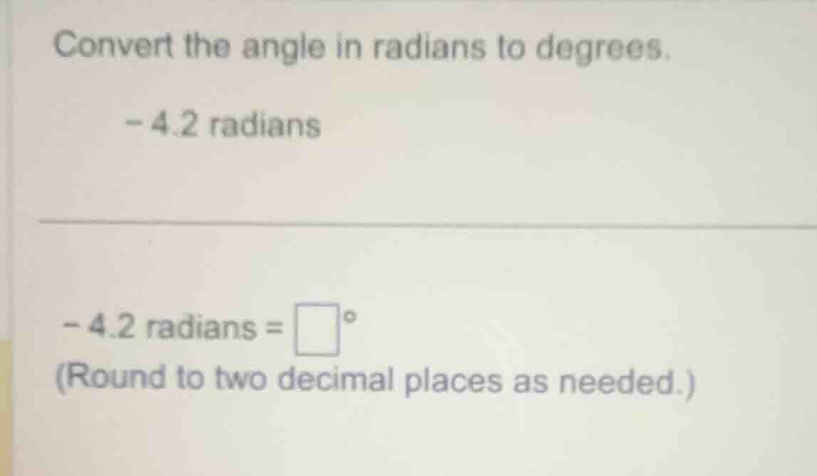 convert the angle in radians to degrees. - 4.2 radians - 4.2 radians = …