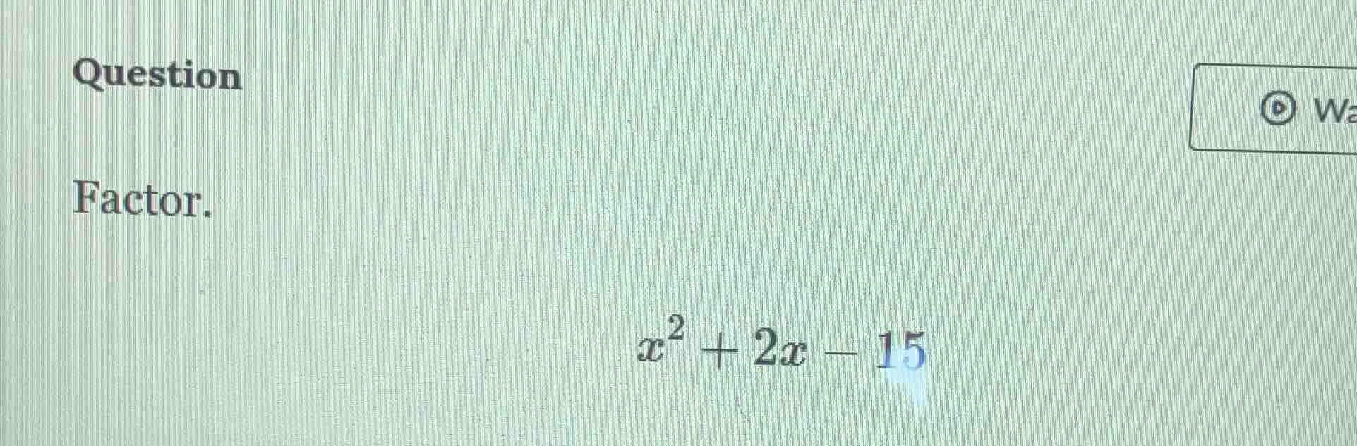 question factor. $x^2 + 2x - 15$