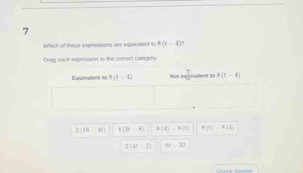 7 which of these expressions are equivalent to $8(t - 4)$? drag each ex…