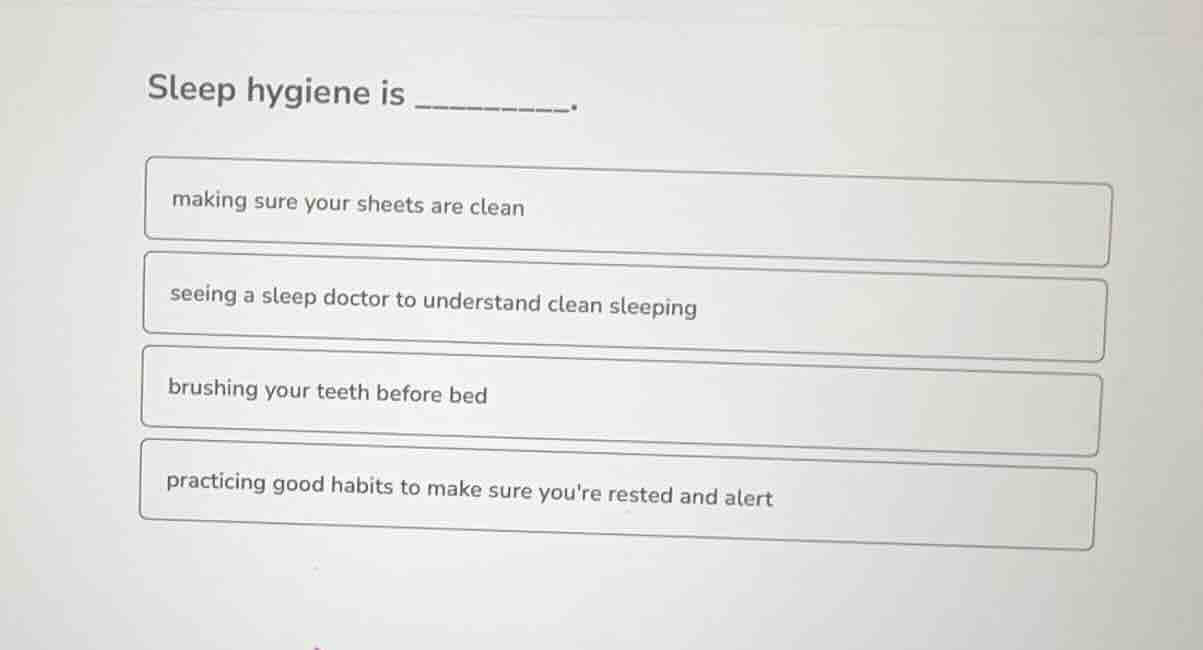 sleep hygiene is ________. making sure your sheets are clean seeing a s…