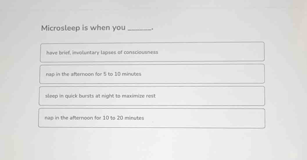 microsleep is when you ______. have brief, involuntary lapses of consci…