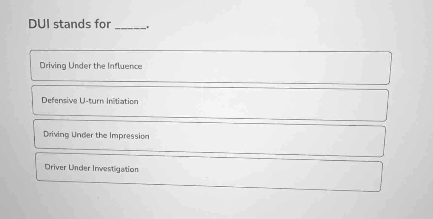 dui stands for ______. driving under the influence defensive u - turn i…