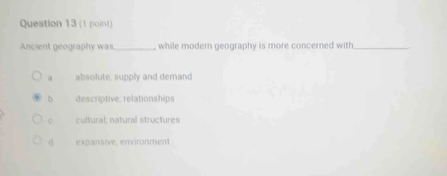 question 13 (1 point) ancient geography was ______, while modern geogra…