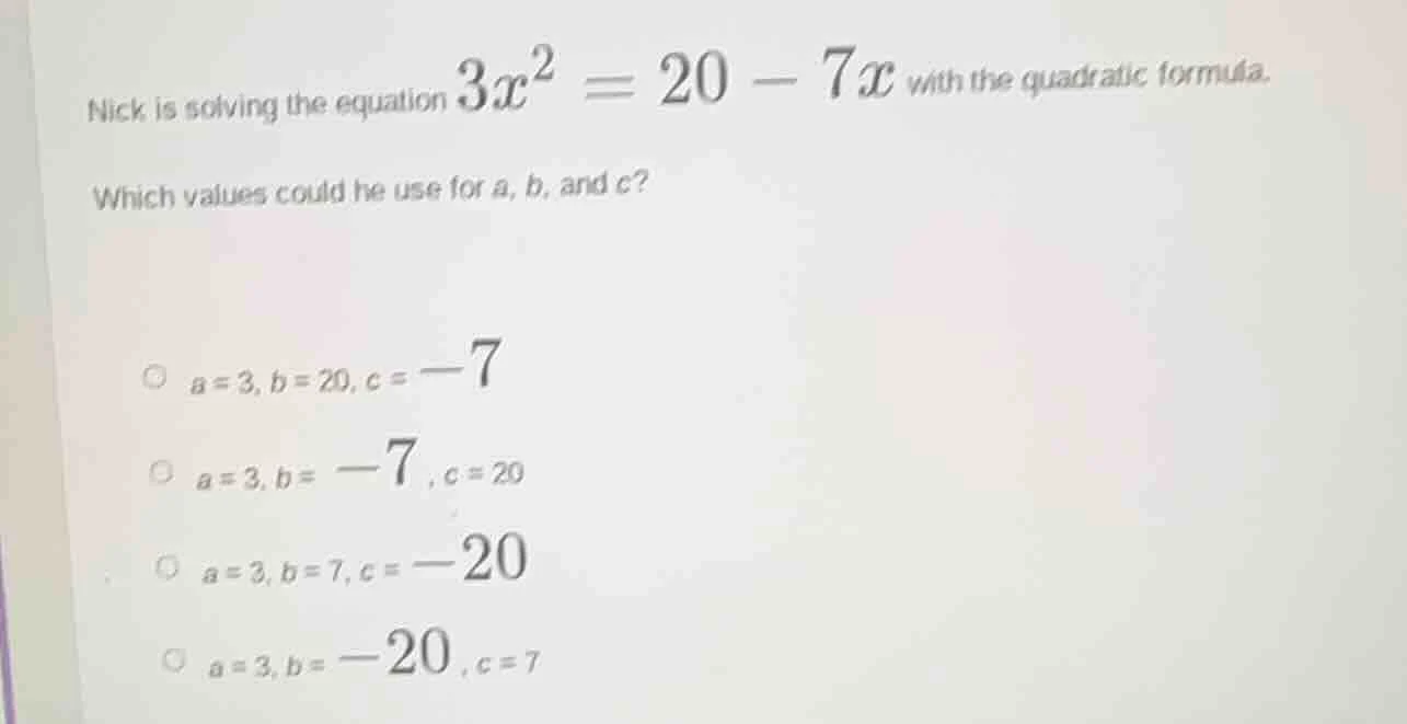 nick is solving the equation $3x^2 = 20 - 7x$ with the quadratic formul…