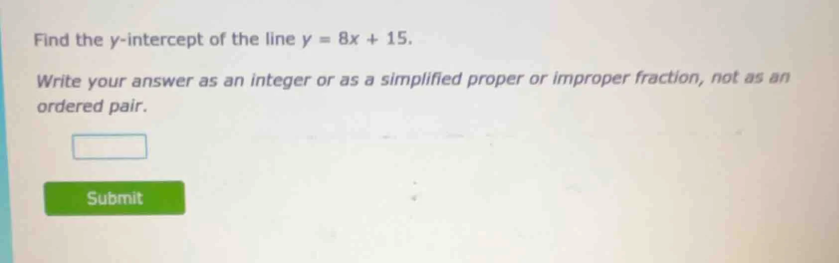 find the y-intercept of the line y = 8x + 15. write your answer as an i…
