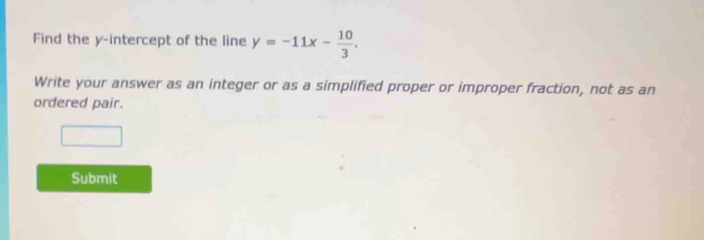 find the y-intercept of the line $y = -11x - \\frac{10}{3}$. write your…