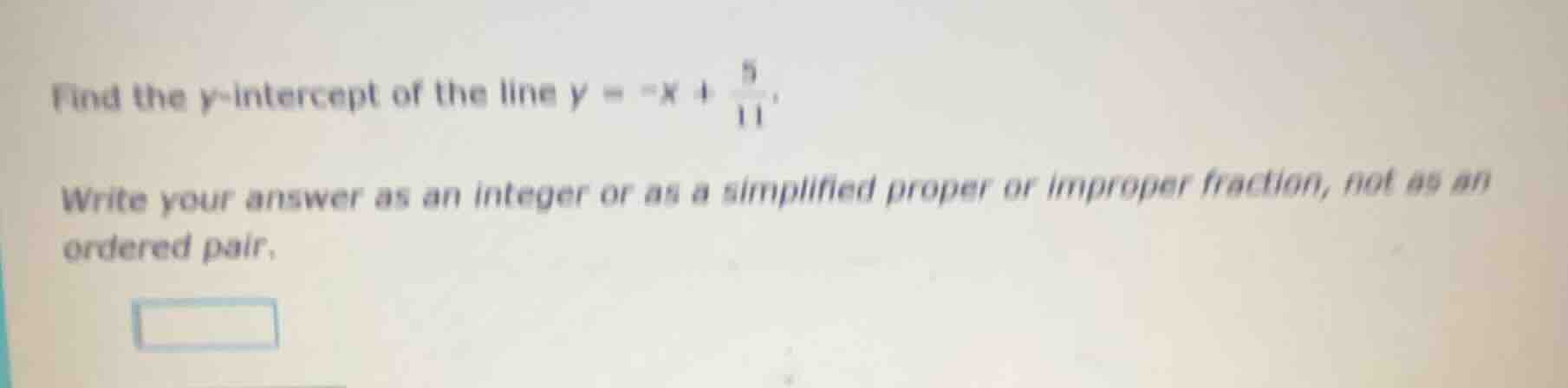 find the y-intercept of the line $y = -x + \\frac{5}{11}$. write your a…