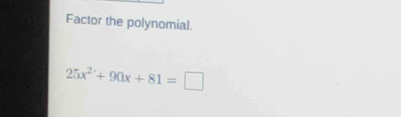 factor the polynomial. 25x² + 90x + 81 = □