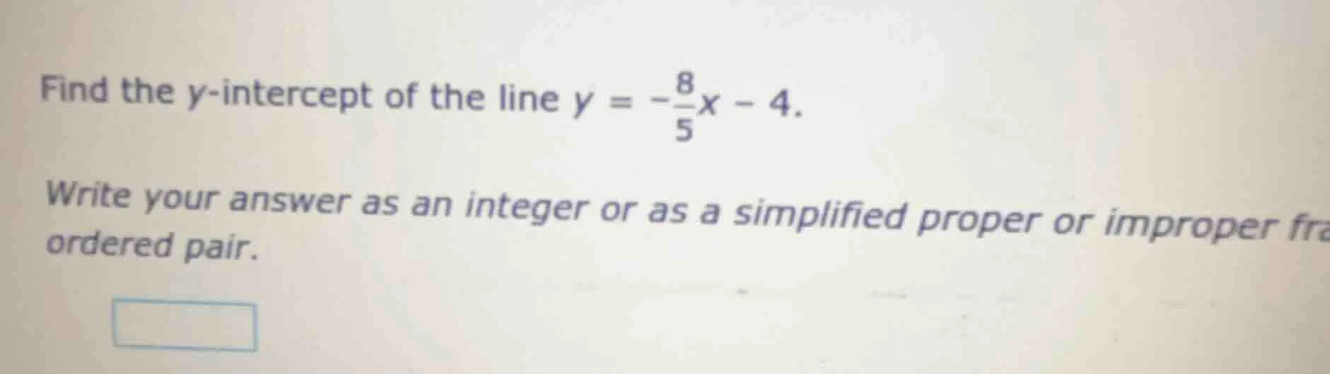 find the y-intercept of the line $y = -\frac{8}{5}x - 4$. write your an…
