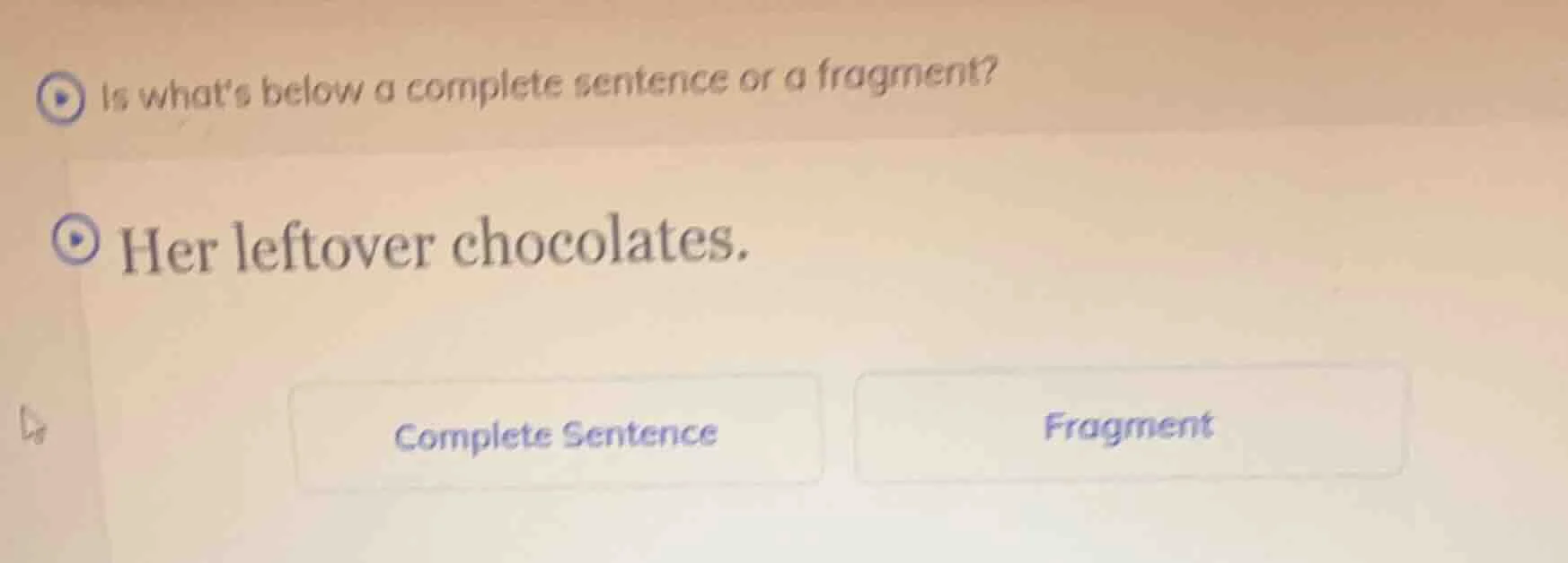 is whats below a complete sentence or a fragment? her leftover chocolat…