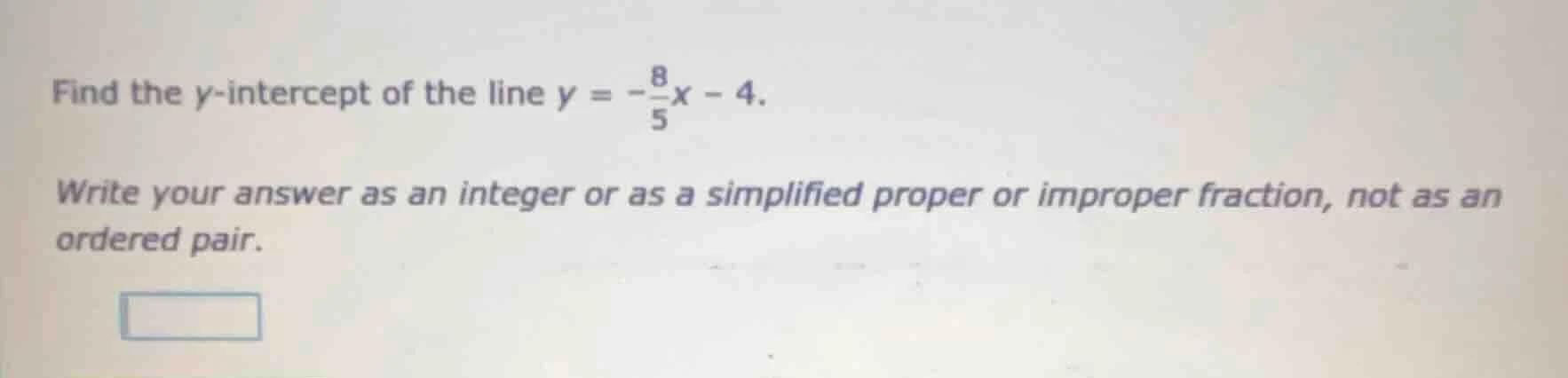 find the y-intercept of the line $y = -\frac{8}{5}x - 4$. write your an…