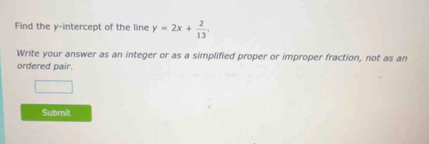 find the y-intercept of the line ( y = 2x + \frac{2}{13} ). write your …